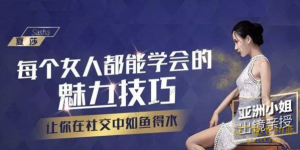 亚洲小姐夏莎出镜亲授每个女人都能学会的魅力技巧,你让你社交中如鱼得水-金色初恋